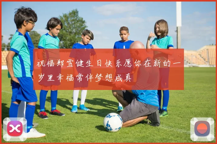 祝福郑雪健生日快乐愿你在新的一岁里幸福常伴梦想成真
