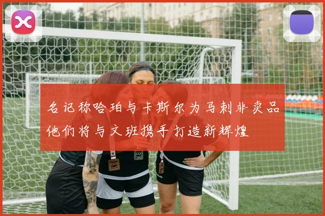 名记称哈珀与卡斯尔为马刺非卖品他们将与文班携手打造新辉煌